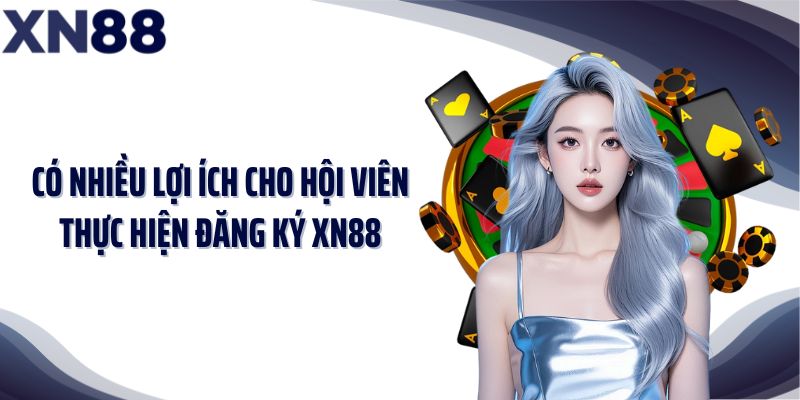Có nhiều lợi ích cho hội viên thực hiện đăng ký XN88